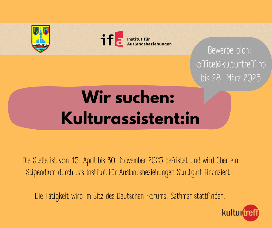 Der Kulturverband Sathmarense sucht in Kooperation mit dem Demokratischen Forum der Deutschen in Nordsiebenbürgen eine:n Kulturassistent:in

Der Kulturverband Sathmarense sucht zur Unterstützung für die Projekte „Broschüre: 35-Jahre Forum“ und „Demokratiewoche“ eine:n Kulturassistent:in für die Dauer 15. April bis 30. November 2025.
Das Demokratische Forum der Deutschen in der Region Nordsiebenbürgen feiert in diesem Jahr sein 35-jähriges Jubiläum. Zu diesem Anlass soll eine etwa 50-seitige Broschüre veröffentlicht werden. Die Publikation soll im Rahmen des Jubiläums die Öffentlichkeitswirksamkeit des Kulturverbandes sowie des DFD Nordsiebenbürgen verstärken.
Darüber hinaus plant der Kulturverband Sathmarense Ende des Jahres, in Kooperation mit dem Institut für Auslandsbeziehungen (ifa), zur Stärkung der Demokratiekompetenz in der Region eine überregionale „Demokratiewoche“ zu organisieren. In einer Zeit, in der politische Polarisierung, Populismus und das Misstrauen in demokratische Institutionen zunehmen, ist es wichtiger denn je, die Grundlagen und Werte der Demokratie zu verstehen und zu schätzen. Eine Demokratiewoche ist eine Antwort auf diese Herausforderungen und eine Gelegenheit, das Bewusstsein für die Bedeutung demokratischer Prozesse und Prinzipien zu stärken.
Für diese Vorhaben benötigt der Kulturverband Sathmarense sowie das DFD in Nordsiebenbürgen kompetente und tatkräftige Unterstützung. 

Aufgabenprofil
Die Kulturassistenz unterstützt das Team des Kulturverbandes Sathmarense in der Umsetzung und Weiterentwicklung im Bereich:
•	Entwicklung & Umsetzung der Broschüre zum Jubiläum „35-Jahre Forum“ (April bis Juli 2025)
		Brainstorming zum Aufbau der Broschüre; Entwicklung des Designs; Sammeln und Ordnen von 	(Foto)Material für die Beiträge; Erarbeitung eines Entwurfs für die Broschüre; Redaktionelle 	Unterstützung der Publikation; Präsentation der Publikation (auch auf den Social-Media-Kanälen).

•	Unterstützung bei der Organisation der „Demokratiewoche“ (Juli bis November 2025)
Koordination der verschiedenen Veranstaltungen und Workshops während der 	Demokratiewoche; Kontaktaufnahme mit überregionalen Organisationen, Schulen und  	Institutionen und Referent:innen und Expert:innen; Unterstützung bei der Erstellung eines 	detaillierten Programms zur Demokratiewoche.
Anforderungen
•	Deutsch- und Rumänischkenntnisse in Wort und Schrift
•	Erste Erfarhungen in der Konzeption von Publikationen
•	Erste Erfahrungen in der Projekt- und Jugendarbeit
•	Interkulturelle Kompetenz, Teamarbeit, Kreativität
•	Erfahrungen im Umgang mit Social-Media

Wir bieten
•	eine monatliche Stipendienleistung  durch das Institut für Auslandsbeziehungen
•	ein Weiterbildungsseminar für den /die Stipentiant:in
•	Zielvereinbarungen und Bilanzierungs- und Abschlussgespräch
•	Bereitstellung eines eigenen Arbeitsplatzes und umfassende Betreuung durch die Gastinstitution
Bewerbungsunterlagen und –frist
Bewerbungen mit Motivationsschreiben, Lebenslauf und Zeugnissen senden Sie bis spätestens 28. März 2025 per Mail an office@kulturtreff.ro.
Die Stelle kann vorbehaltlich der Mittelbewilligung durch das Auswärtige Amt der Bundesrepublik Deutschland angetreten werden.
